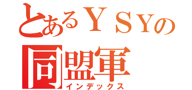 とあるＹＳＹの同盟軍（インデックス）