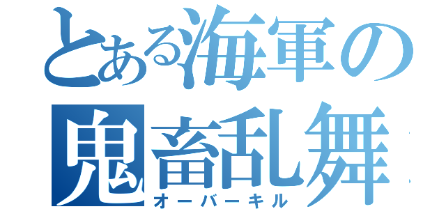 とある海軍の鬼畜乱舞（オーバーキル）