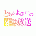 とあるよびすての雑談放送（ツイキャスライブ）