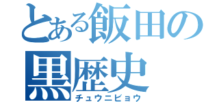 とある飯田の黒歴史（チュウニビョウ）