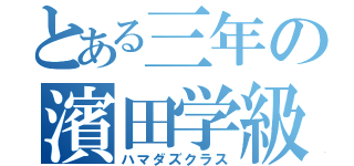 とある三年の濱田学級（ハマダズクラス）