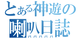 とある神遊の喇叭日誌（バババババ）