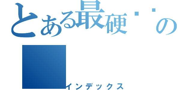 とある最硬强啊の（インデックス）