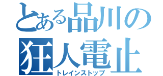 とある品川の狂人電止（トレインストップ）