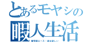 とあるモヤシの暇人生活（帰宅部エース・彼女欲しい）