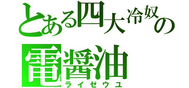 とある四大冷奴の電醤油（ライゼウユ）