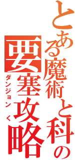 とある魔術と科学の要塞攻略（ダンジョン　く）