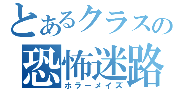 とあるクラスの恐怖迷路（ホラーメイズ）