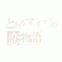 とあるマイマイの恋物語（ラブストーリー）