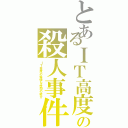 とあるＩＴ高度での殺人事件Ⅱ（ＩＴ高度の愉快な仲間の紹介）