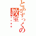 とあるずっくの教室（エロ会話）