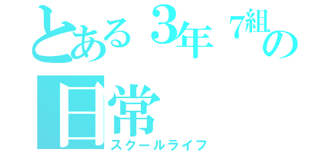 とある３年７組の日常（スクールライフ）