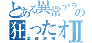 とある異常アラシの狂ったオッサンⅡ（加藤雅樹）