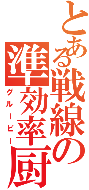 とある戦線の準効率厨（グルーピー）