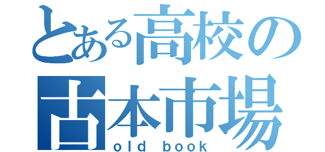 とある高校の古本市場（ｏｌｄ ｂｏｏｋ）