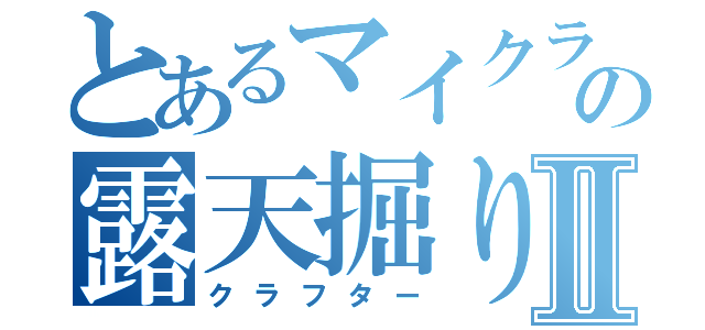 とあるマイクラの露天掘り師Ⅱ（クラフター）