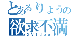 とあるりょうの欲求不満（ＸＶｉｄｅｏ）