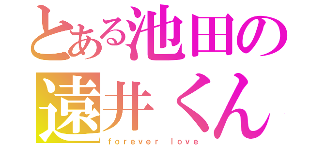 とある池田の遠井くん（ｆｏｒｅｖｅｒ ｌｏｖｅ）