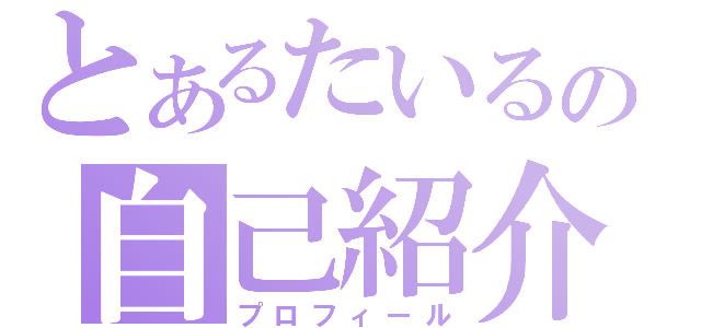 とあるたいるの自己紹介（プロフィール）