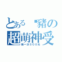 とある噓豬の超萌神受（推一次５００元）