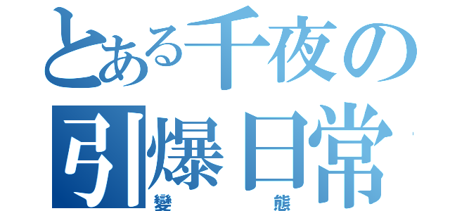 とある千夜の引爆日常（變態）