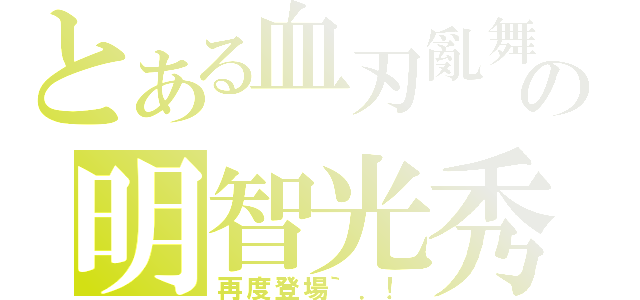 とある血刃亂舞の明智光秀（再度登場｀．！）