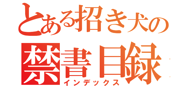 とある招き犬の禁書目録（インデックス）