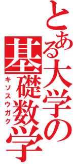 とある大学の基礎数学（キソスウガク）