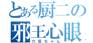 とある厨二の邪王心眼（六花ちゃん）