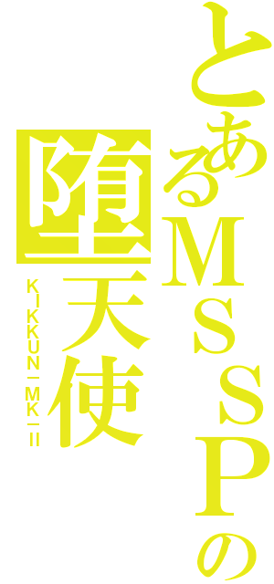 とあるＭＳＳＰの堕天使（ＫＩＫＫＵＮ－ＭＫ－Ⅱ）