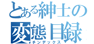 とある紳士の変態目録（チンデックス）