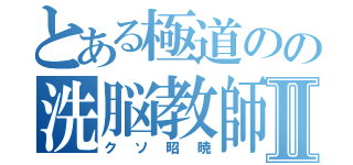 とある極道のの洗脳教師Ⅱ（クソ昭暁）