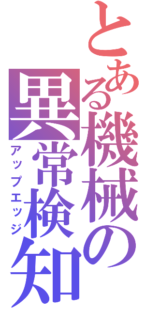 とある機械の異常検知（アップエッジ）