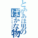 とあるあほ男のばかな物語（インデックス）