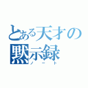 とある天才の黙示録（ノート）