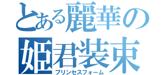 とある麗華の姫君装束（プリンセスフォーム）