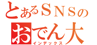 とあるＳＮＳのおでん大会（インデックス）