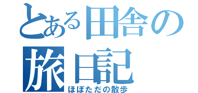 とある田舎の旅日記（ほぼただの散歩）