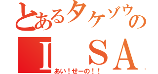 とあるタケゾウのＩ ＳＡＹ ＮＯ（あい！せーの！！）