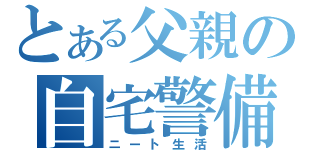 とある父親の自宅警備（ニート生活）