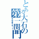 とある大石の第一関門Ⅱ（平均高すぎ！？）