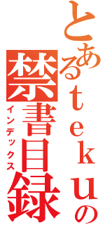 とあるｔｅｋｕの禁書目録（インデックス）