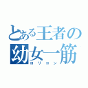 とある王者の幼女一筋（ロリコン）