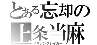 とある忘却の上条当麻（イマジンブレイカー）