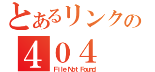 とあるリンクの４０４（Ｆｉｌｅ Ｎｏｔ Ｆｏｕｎｄ．）