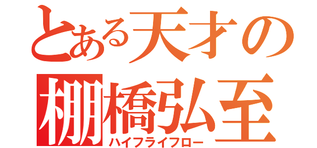 とある天才の棚橋弘至（ハイフライフロー）