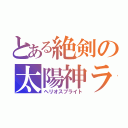 とある絶剣の太陽神ラケ（ヘリオスブライト）