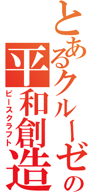 とあるクルーゼの平和創造（ピースクラフト）