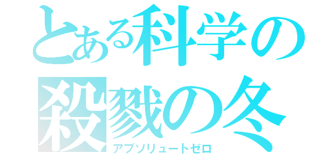 とある科学の殺戮の冬（アブソリュートゼロ）