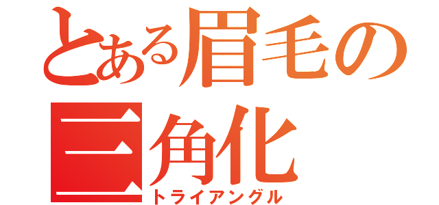 とある眉毛の三角化（トライアングル）